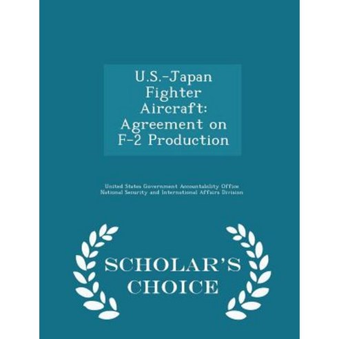 U.S.-Japan Fighter Aircraft: Agreement on F-2 Production - Scholar''s Choice Edition Paperback