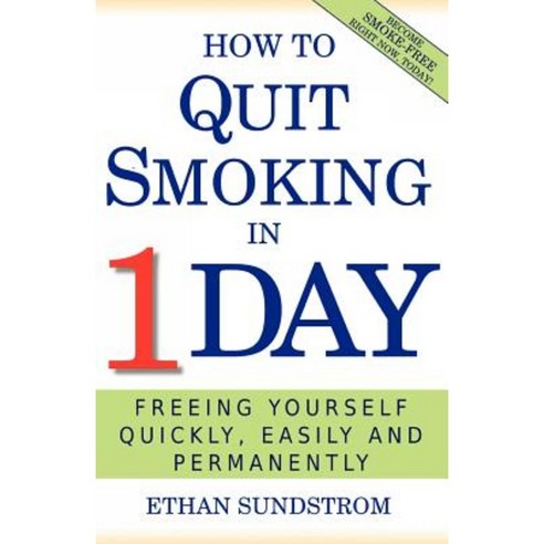 How to Quit Smoking in 1 Day: Freeing Yourself Quickly Easily and Permanently Paperback, Createspace