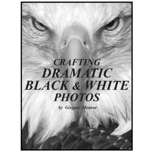 Crafting Dramatic Black & White Photos Paperback, Createspace