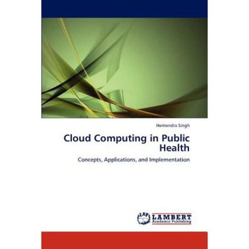 Cloud Computing in Public Health Paperback, LAP Lambert Academic Publishing