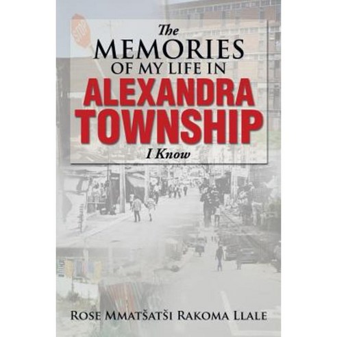 The Memories of My Life in Alexandra Township I Know Paperback, Xlibris Corporation