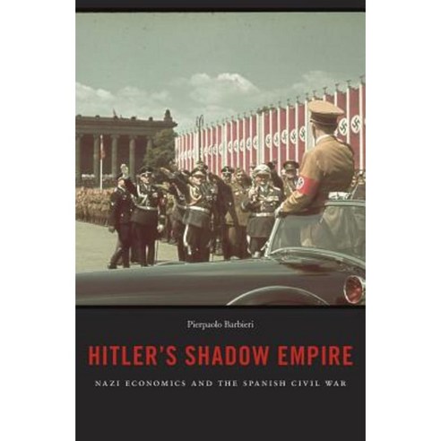 Hitler''s Shadow Empire: Nazi Economics and the Spanish Civil War Paperback, Harvard University Press