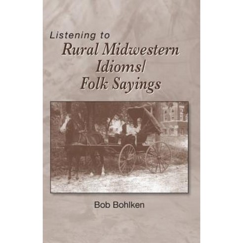 Listening to Rural Midwestern Idioms/Folk Sayings Paperback, Images Unlimited Publishing