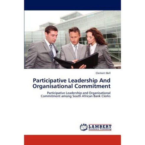 Participative Leadership and Organisational Commitment Paperback, LAP Lambert Academic Publishing