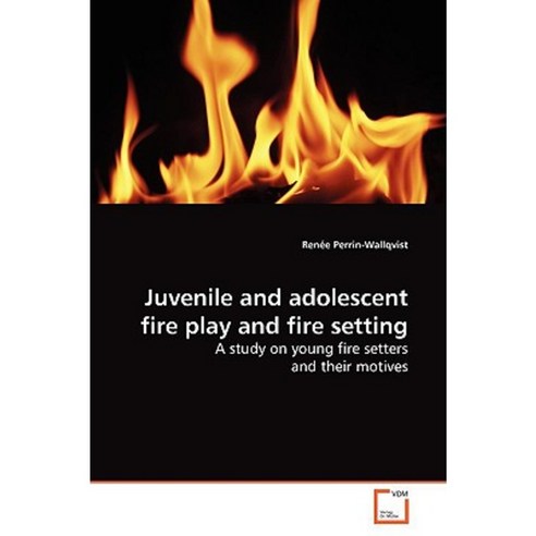 Juvenile and Adolescent Fire Play and Fire Setting Paperback, VDM Verlag