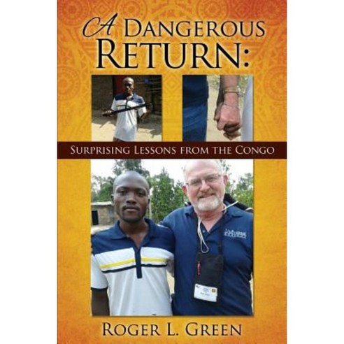A Dangerous Return; Surprising Lessons from the Congo Paperback, Xulon Press