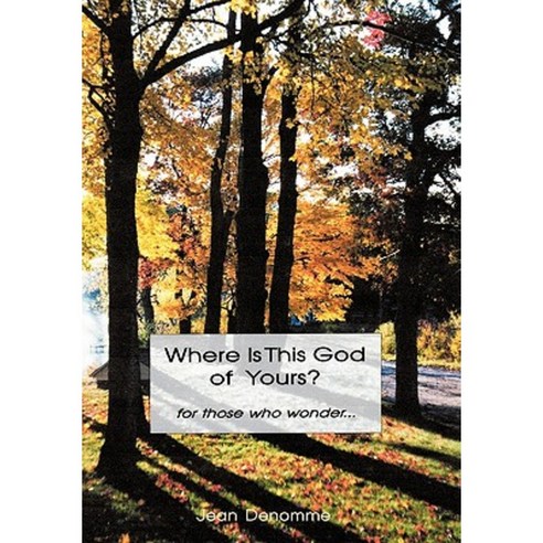 Where Is This God of Yours?: For Those Who Wonder ... Hardcover, iUniverse