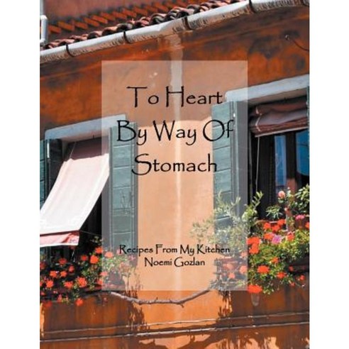 To Heart by Way of Stomach: Recipes from My Kitchen Paperback, Xlibris