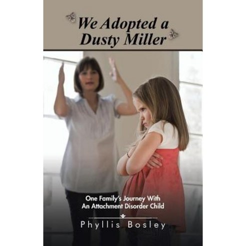 We Adopted a Dusty Miller: One Family''s Journey with an Attachment Disorder Child Paperback, Authors Choice Press