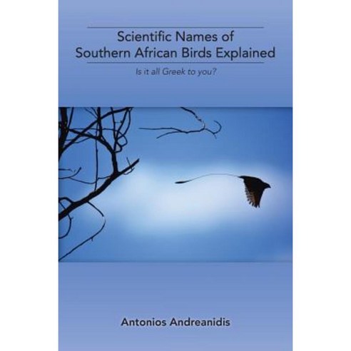 Scientific Names of Southern African Birds Explained: Is It All Greek to You? Paperback, Authorhouse