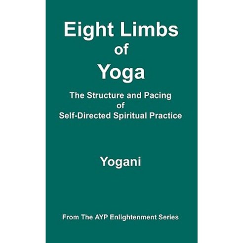 Eight Limbs of Yoga - The Structure and Pacing of Self-Directed Spiritual Practice Paperback, Ayp Publishing
