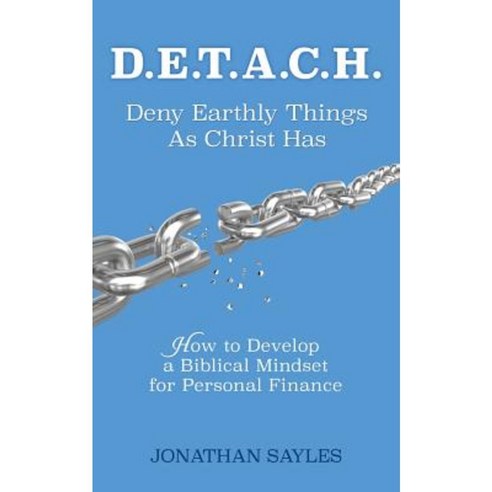 D.E.T.A.C.H. Deny Earthly Things as Christ Has Paperback, Xulon Press