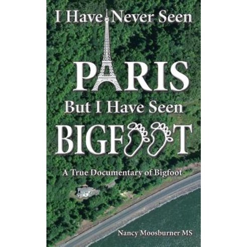 I Have Never Seen Paris But I Have Seen Bigfoot: A True Documentary of Bigfoot Paperback, Book Services Us