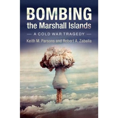 Bombing the Marshall Islands: A Cold War Tragedy Hardcover, Cambridge University Press