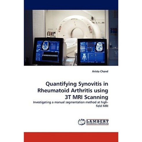 Quantifying Synovitis in Rheumatoid Arthritis Using 3t MRI Scanning Paperback, LAP Lambert Academic Publishing