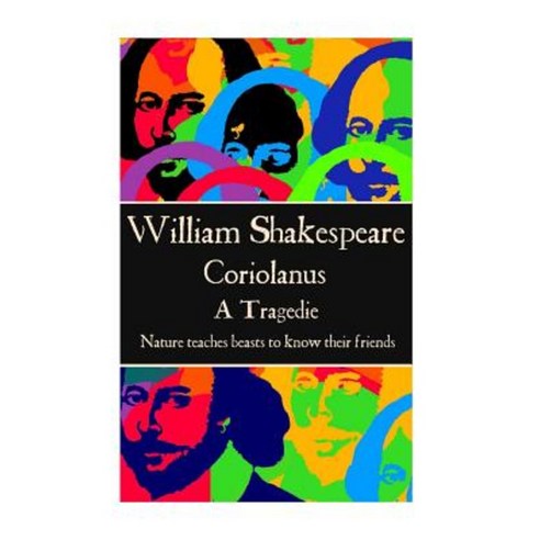 William Shakespeare - Coriolanus: Nature Teaches Beasts to Know Their Friends Paperback, Scribe Publishing