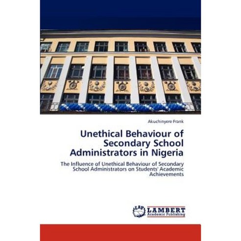 Unethical Behaviour of Secondary School Administrators in Nigeria Paperback, LAP Lambert Academic Publishing