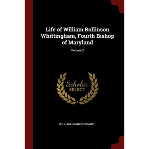 Life of William Rollinson Whittingham Fourth Bishop of Maryland; Volume 2 Paperback, Andesite Press