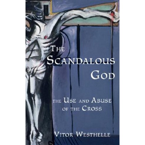 The Scandalous God: The Use and Abuse of the Cross Paperback, Fortress Press
