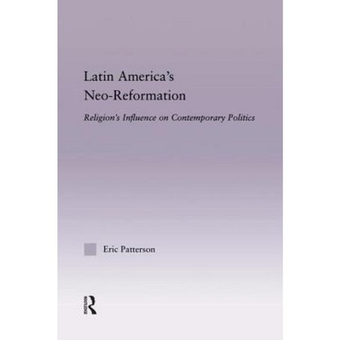 Latin America''s Neo-Reformation: Religion''s Influence on Contemporary Politics Paperback, Routledge