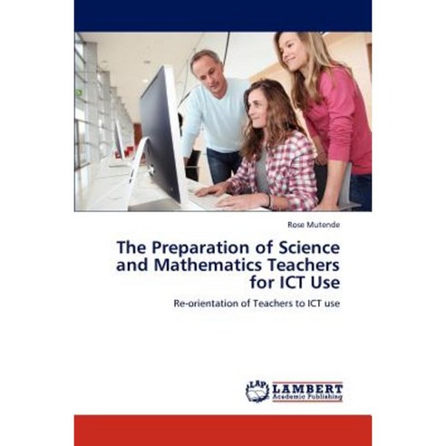 The Preparation of Science and Mathematics Teachers for Ict Use Paperback, LAP Lambert Academic Publishing