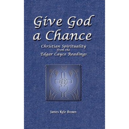 Give God a Chance: Christian Spirituality from the Edgar Cayce Readings Hardcover, Authorhouse