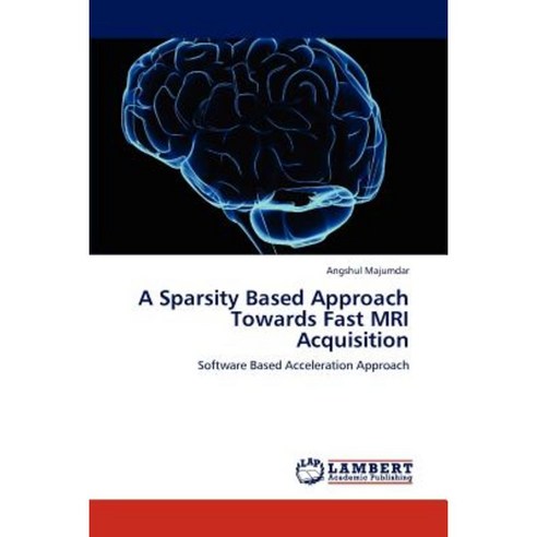A Sparsity Based Approach Towards Fast MRI Acquisition Paperback, LAP Lambert Academic Publishing