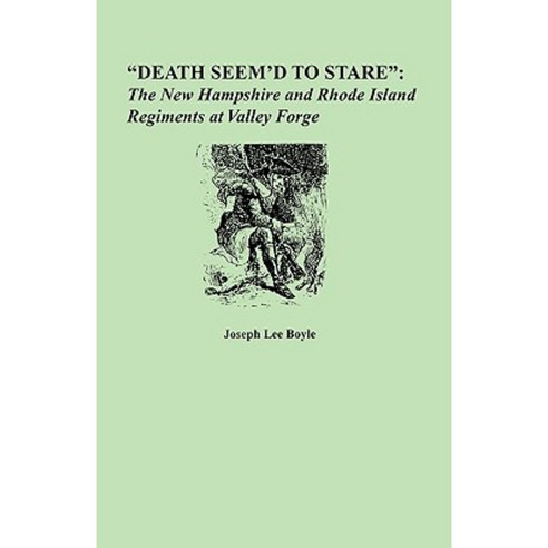 Death Seem''d to Stare: The New Hampshire and Rhode Island Regiments at Valley Forge Paperback, Clearfield