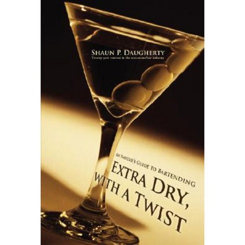 Extra Dry with a Twist: An Insider''s Guide to Bartending Hardcover, iUniverse