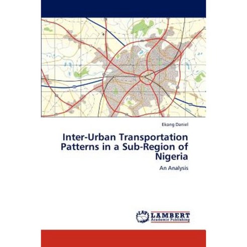 Inter-Urban Transportation Patterns in a Sub-Region of Nigeria Paperback, LAP Lambert Academic Publishing