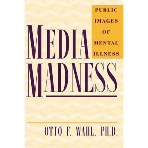 Media Madness: Public Images of Mental Illness Paperback, Rutgers University Press