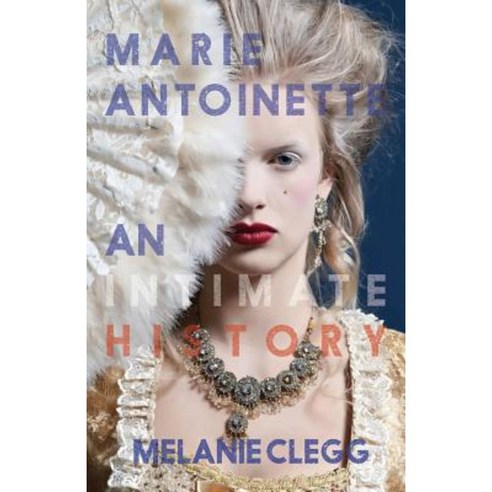 Marie Antoinette: An Intimate History Paperback, Burning Eye Books