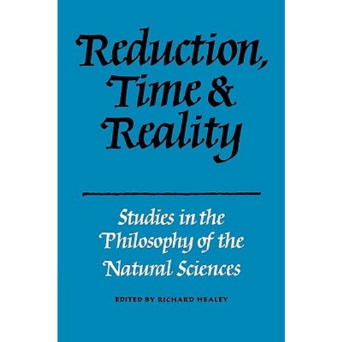 "Reduction Time and Reality":Studies in the Philosophy of the Natural Sciences, Cambridge University Press