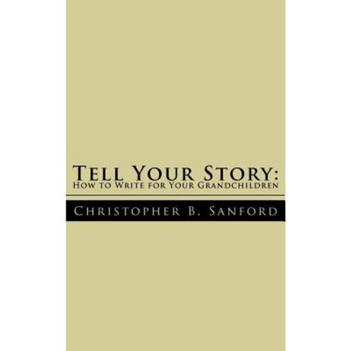 Tell Your Story: How to Write for Your Grandchildren Paperback, Authorhouse