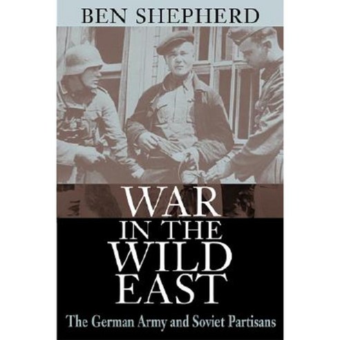 War in the Wild East: The German Army and Soviet Partisans Hardcover, Harvard University Press