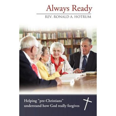 Always Ready: Helping Pre-Christians Understand How God Really Forgives Paperback, WestBow Press