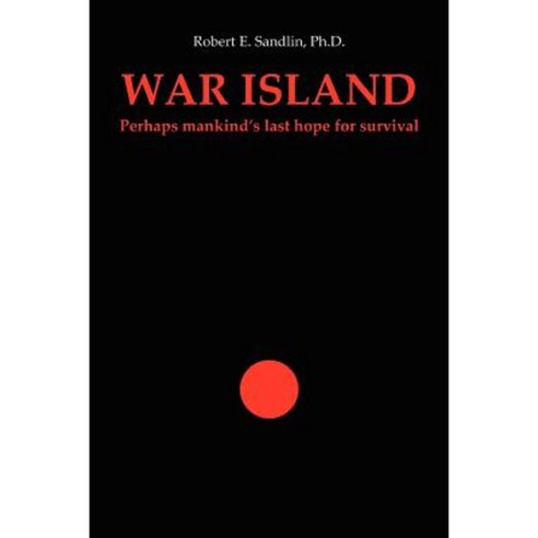 War Island: Perhaps Mankind''s Last Hope of Survival Paperback, iUniverse