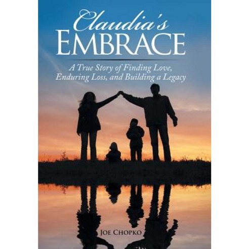 Claudia''s Embrace: A True Story of Finding Love Enduring Loss and Building a Legacy Hardcover, Liferich