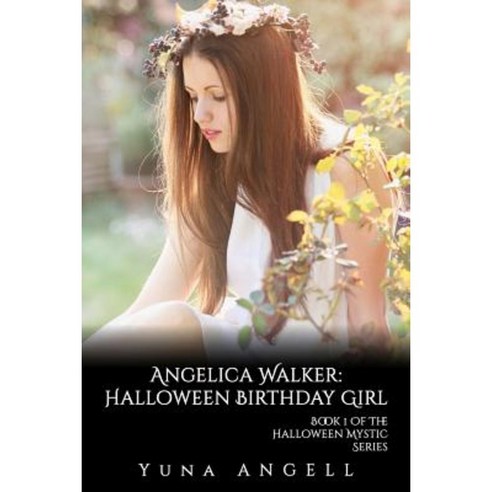 Angelica Walker: Halloween Birthday Girl (Book 1 of the Halloween Mystic Series) Paperback, Lulu.com