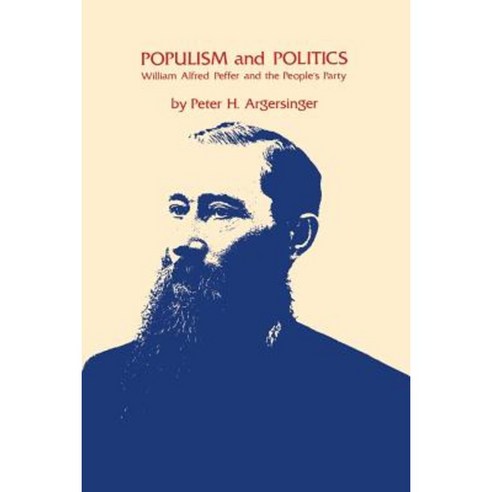 Populism and Politics: William Alfred Peffer and the People''s Party Paperback, University Press of Kentucky