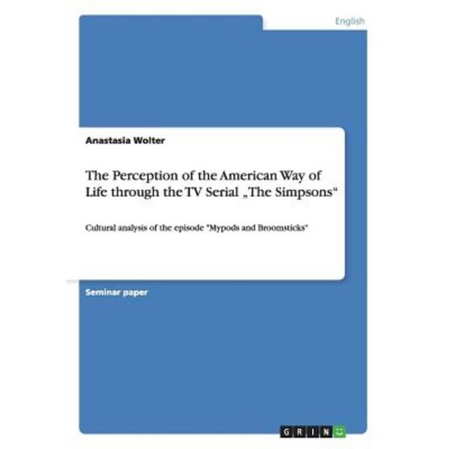The Perception of the American Way of Life Through the TV Serial "The Simpsons Paperback, Grin Publishing