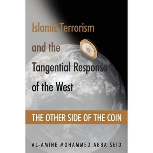 Islamic Terrorism and the Tangential Response of the West: The Other Side of the Coin Paperback, Authorhouse UK
