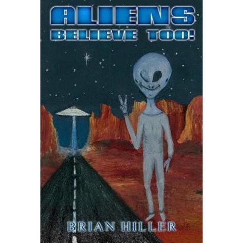 Aliens Believe Too! Paperback, Brian Hiller