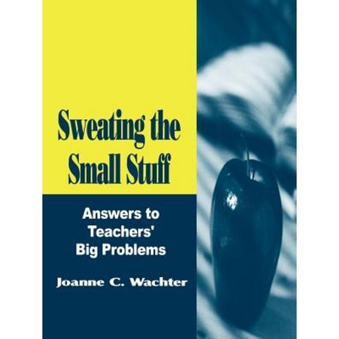 Sweating the Small Stuff: Answers to Teachers'' Big Problems Paperback, Corwin Publishers