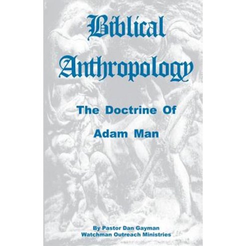 Biblical Anthropology: The Doctrine of Adam Man Paperback, Createspace