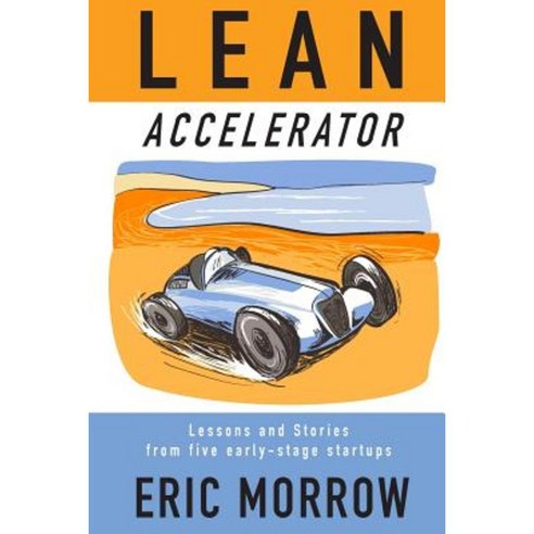 Lean Accelerator: Lessons and Stories from Five Early-Stage Startups Paperback, Createspace