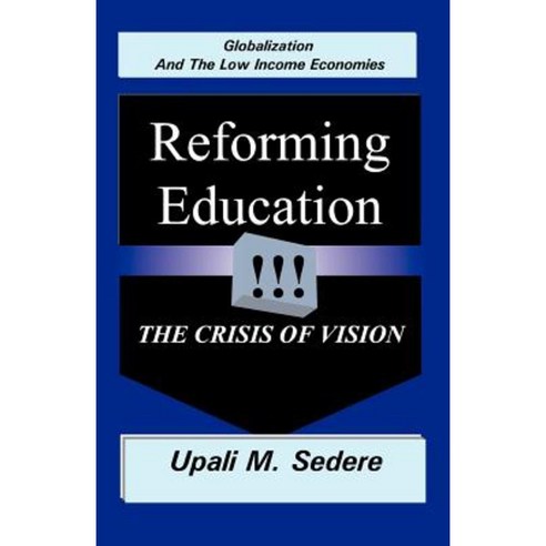 Globalization and the Low Income Economies: Reforming Education the Crisis of Vision Paperback, Universal Publishers
