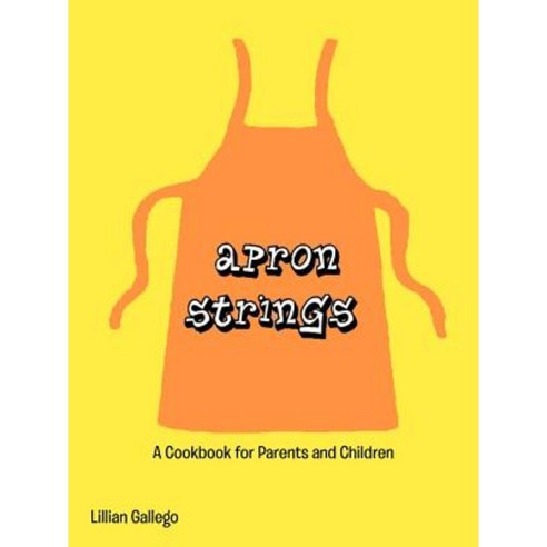 Apron Strings: A Cookbook for Parents and Children Paperback, Authorhouse