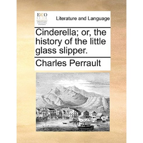 Cinderella; Or the History of the Little Glass Slipper. Paperback, Gale Ecco, Print Editions