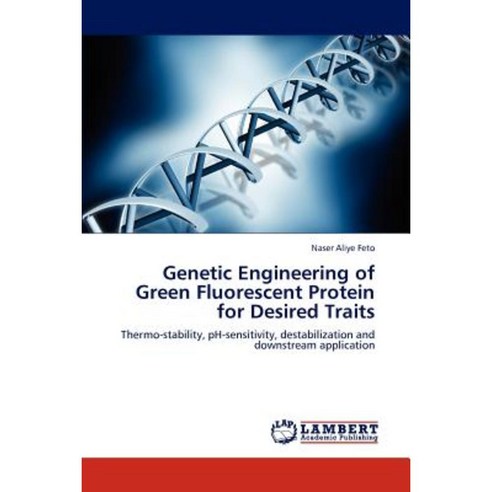 Genetic Engineering of Green Fluorescent Protein for Desired Traits Paperback, LAP Lambert Academic Publishing